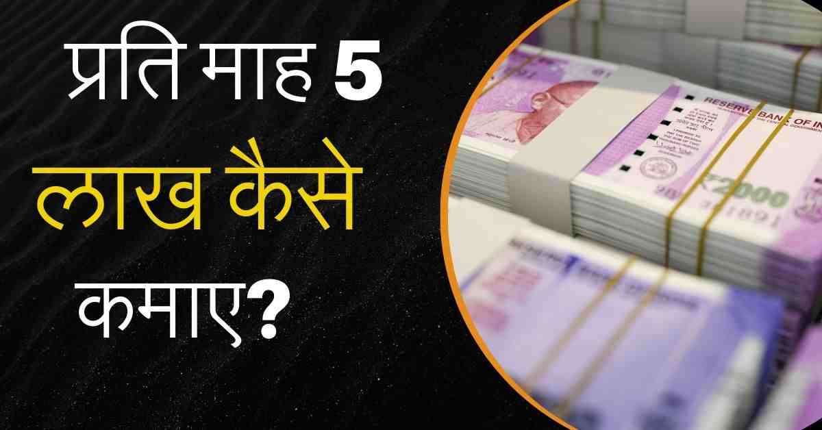 प्रति माह 5 लाख कैसे कमाए