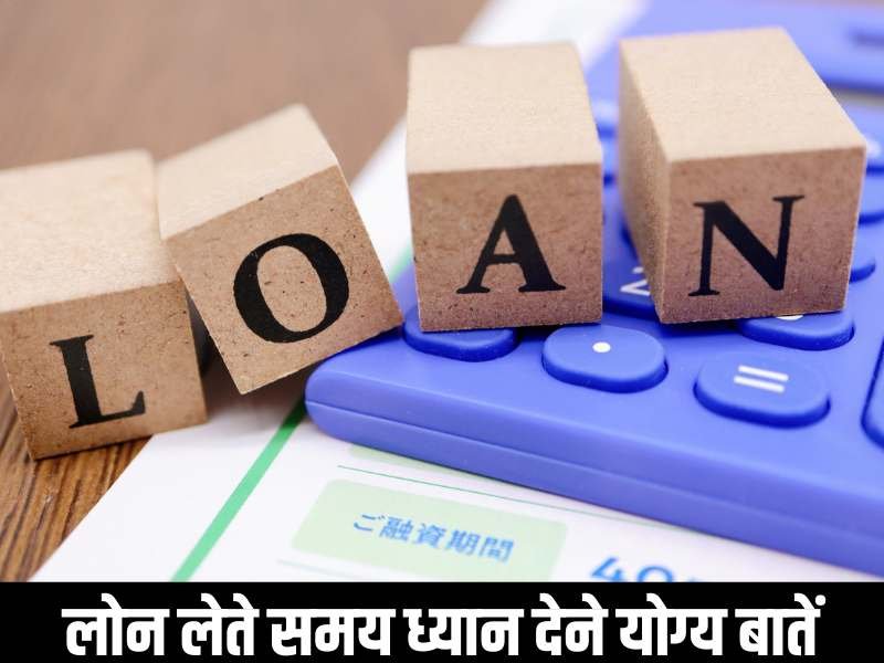 लोन लेते समय ध्यान देने योग्य बातें